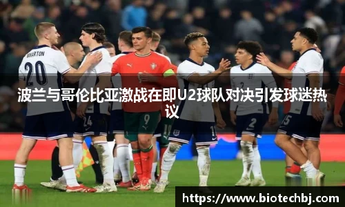 波兰与哥伦比亚激战在即U2球队对决引发球迷热议